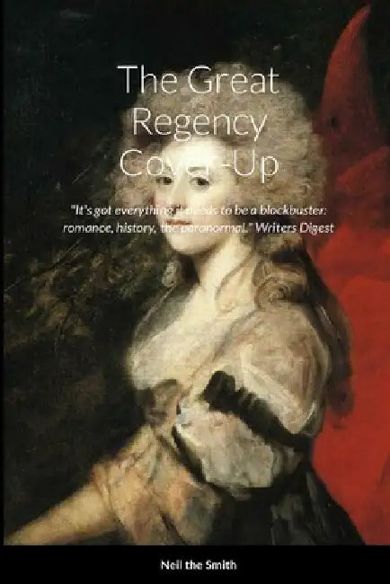 The Great Regency Cover-Up: "It's got everything it needs to be a blockbuster: romance, history, the paranormal" Writer's Digest by Neil The Smith