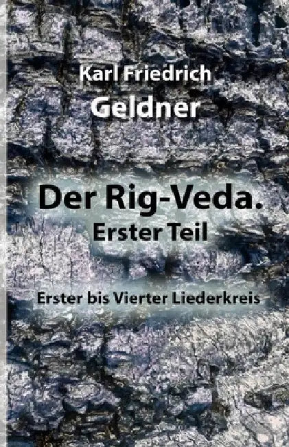 Der Rig-Veda. Erster Teil: Erster bis Vierter Liederkreis by Karl Friedrich Geldner