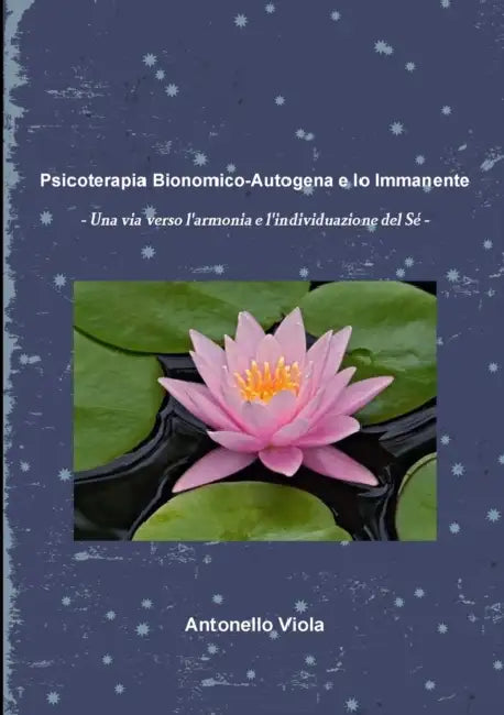 Psicoterapia Bionomico-Autogena e Io Immanente - Una via verso l'armonia e l'individuazione del Sé by Antonello Viola