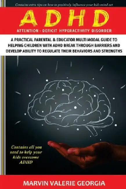 ADHD: A Practical Parental & Educator Multimodal Guide to Helping Children with ADHD Break Through Barriers and Develop Ability to Regulate their Beha by Marvin Valerie Georgia