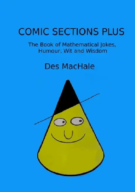 Comic Sections Plus: The Book of Mathematical Jokes, Humour, Wit and Wisdom by Des Machale
