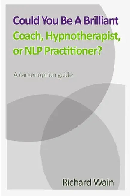 Could You Be A Brilliant Coach, Hypnotherapist Or NLP Practitioner? by Richard Wain