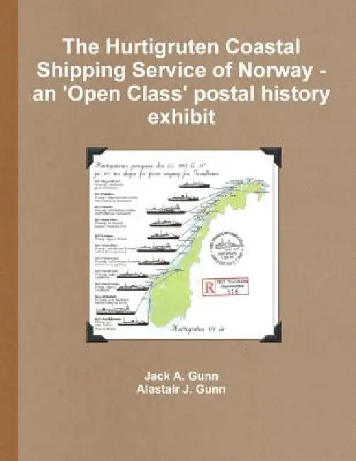 The Hurtigruten Coastal Shipping Service of Norway- An 'Open Class'postal History Exhibit by Jack a. Gunn, Alastair J. Gunn
