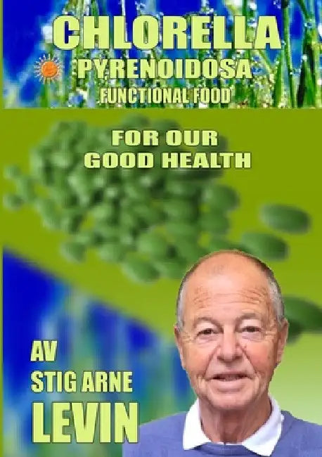 Chlorella Pyrenoidosa - For Our Good Health by Stig Arne Levy