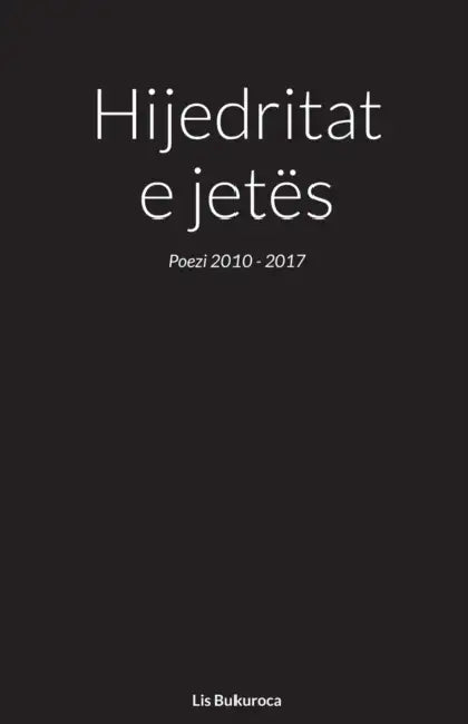 Hijedritat e jetës: Poezi 2010 - 2017 by Lis Bukuroca