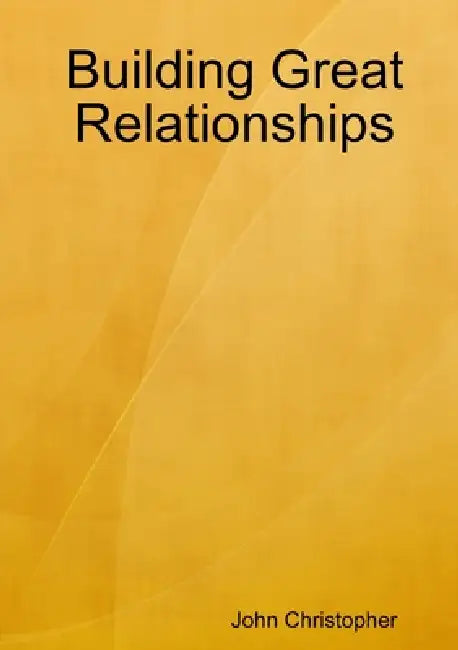 Building Great Relationships by John Christopher