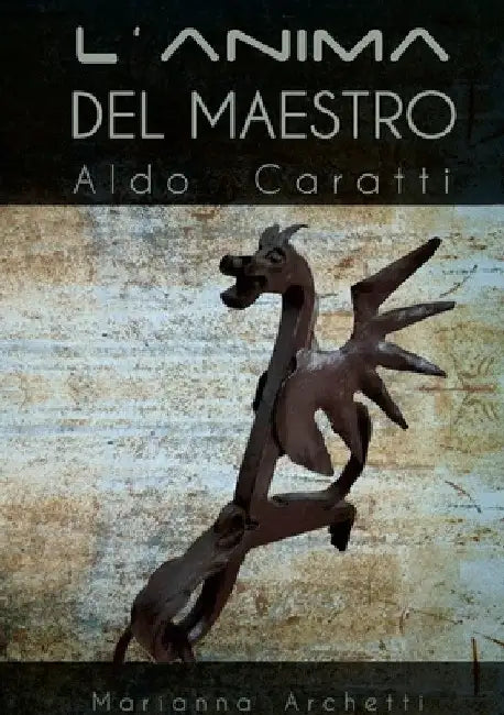 L'Anima del Maestro: Aldo Caratti by Marianna Archetti