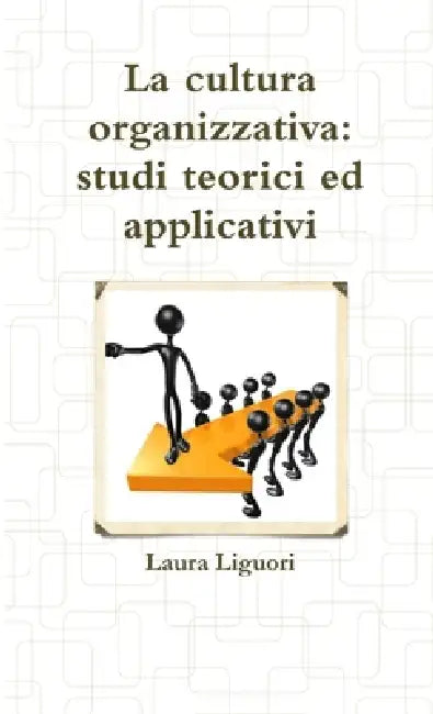 La cultura organizzativa: studi teorici ed applicativi by Laura Liguori