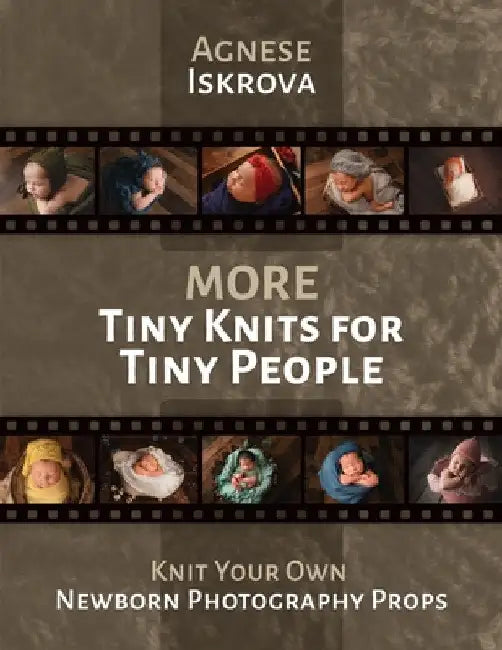 More Tiny Knits for Tiny People: Knit Your Own Newborn Photography Props by Agnese Iskrova