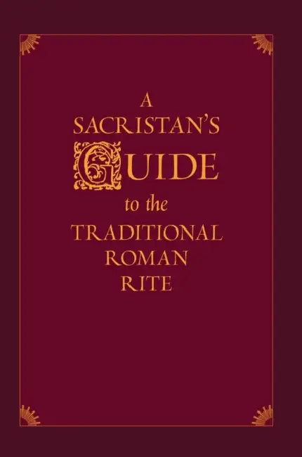 A Sacristan's Guide to the Traditional Roman Rite by Nicholas Morlin