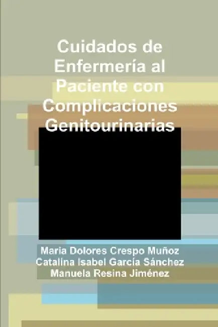Cuidados de Enfermería al Paciente con Complicaciones Genitourinarias by Maria Dolores Crespo Muñoz, Catalina Isabel García Sánchez, Manuela Resina Jiménez