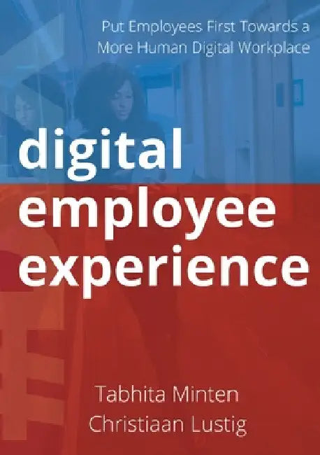 Digital employee experience: Put Employees First Towards a More Human Digital Workplace by Tabhita Minten