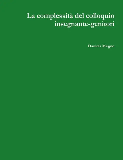 La complessità del colloquio insegnante-genitori by Daniela Magno
