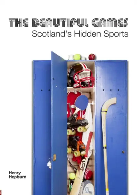 The Beautiful Games - Scotland's Hidden Sports by Henry Hepburn
