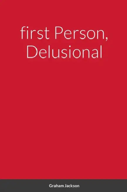 first Person, Delusional by Graham Jackson