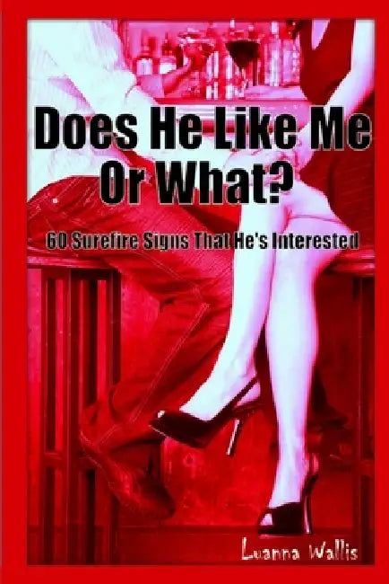 Does He Like Me or What? 60 Surefire Signs That He's Interested by Luanna Wallis