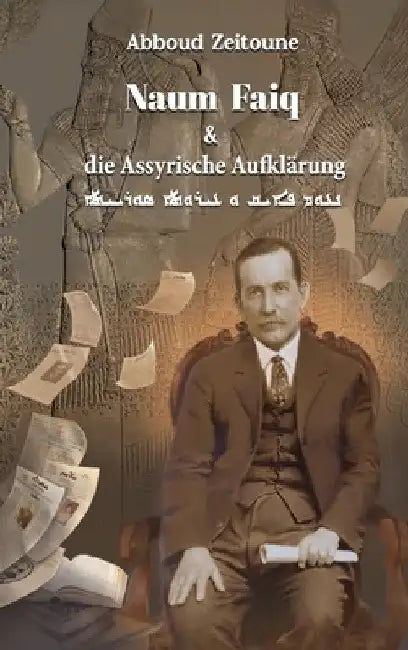 Naum Faiq und die Assyrische Aufklärung: Artikel aus Kawkab Madenho, Bethnahrin und Huyodo by Abboud Zeitoune