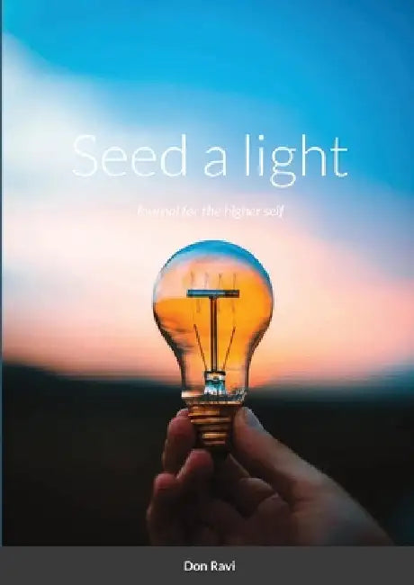 Seed a light: Journal for the higher self by Don Ravi