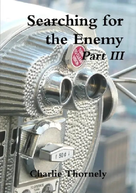 Searching for the Enemy Part III by Charlie Thornley