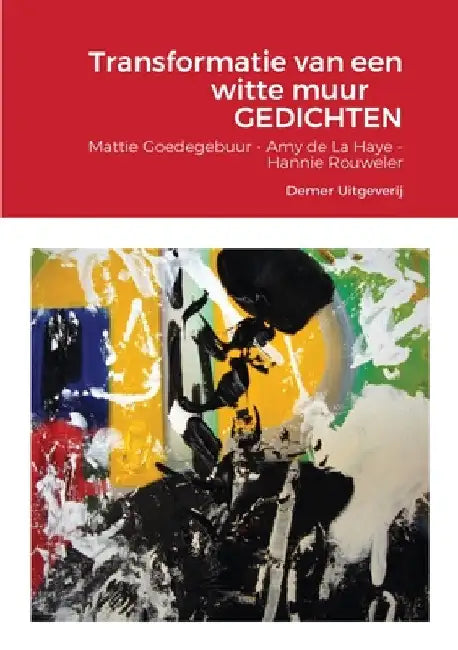 Transformatie van een witte muur GEDICHTEN: Mattie Goedegebuur - Amy de La Haye - Hannie Rouweler by Hannie Rouweler
