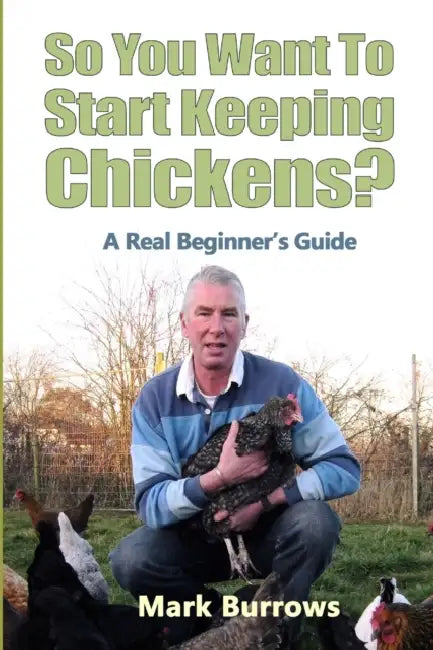 So You Want To Start Keeping Chickens? by Mark Burrows