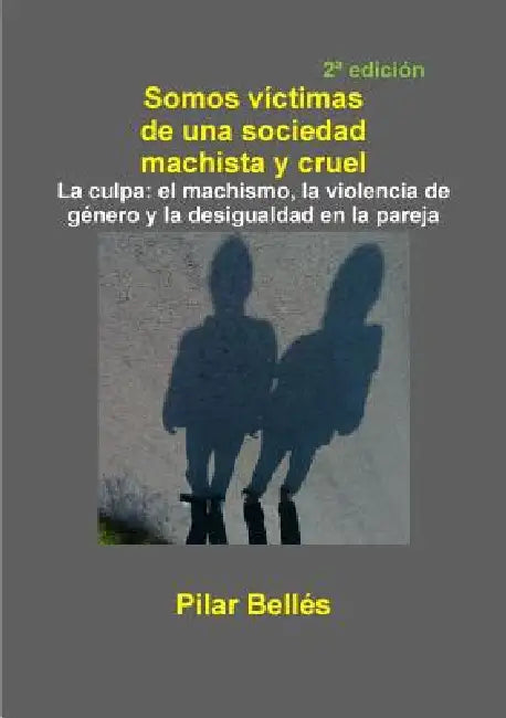 Somos Víctimas de Una Sociedad Machista Y Cruel by Pilar Bellés Pitarch