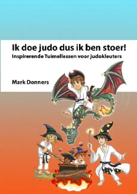 Ik doe judo dus ik ben stoer: Inspirerende Tuimellessen voor judokleuters by Mark Donners