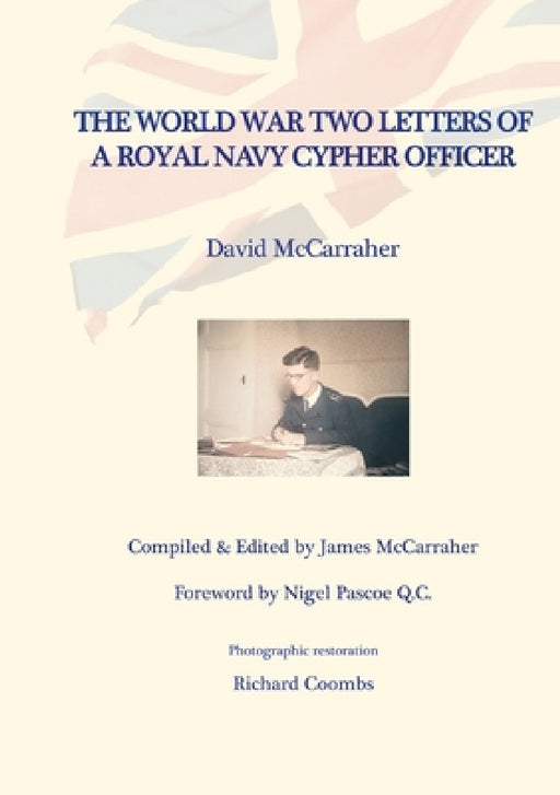 David's War Volume Two - The World War Two Letters of a Royal Navy Cypher Officer by David McCarraher, James McCarraher, Nigel Pascoe Qc