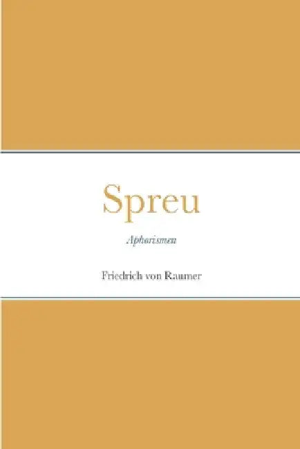 Spreu: Aphorismen by Friedrich Von Raumer