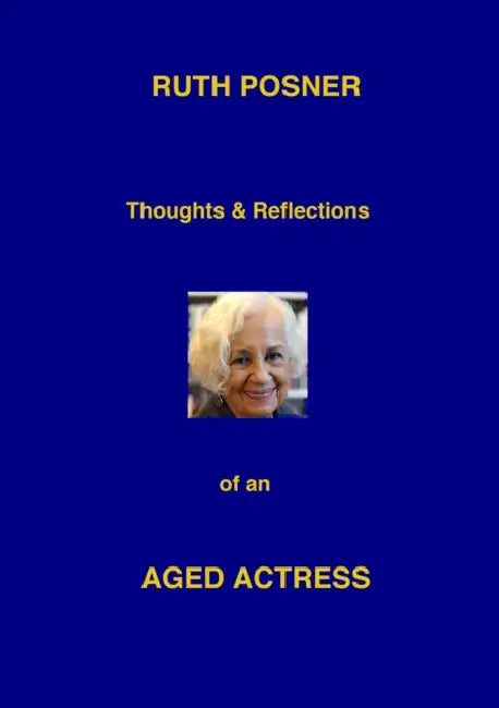 Thoughts and Reflctions of an Ageing Actress by Ruth Posner