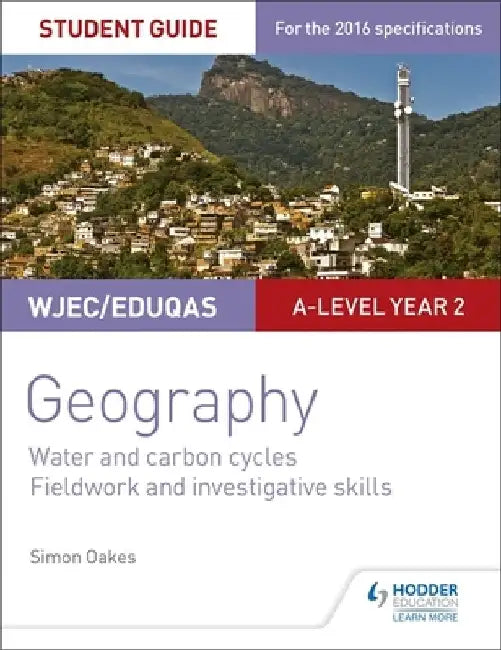 WJEC/Eduqas A-level Geography Student Guide 4: Water and carbon cycles; Fieldwork and investigative skills by Simon Oakes
