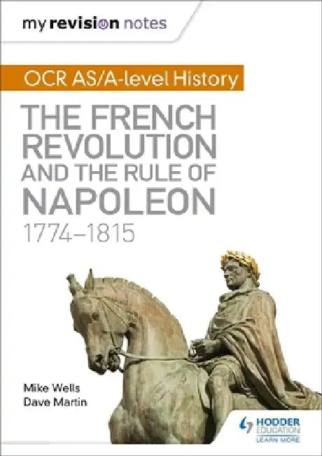 My Revision Notes: OCR AS/A-level History: The French Revolution and the rule of Napoleon 1774-1815 by Mike Wells