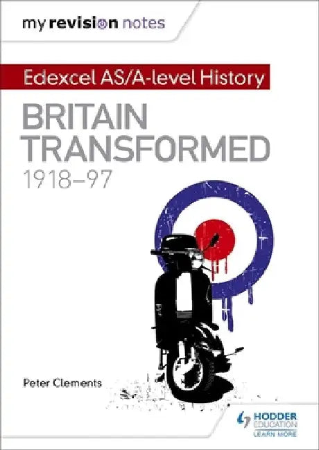My Revision Notes: Edexcel As/A-Level History: Britain Transformed, 1918-97 by Peter Clements