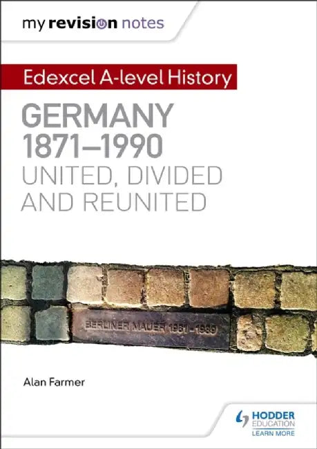 My Revision Notes: Edexcel a Level History: Germany, 1871-1990: United, Divided and Reunited by Alan Farmer