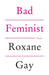 Bad Feminist by Roxane Gay