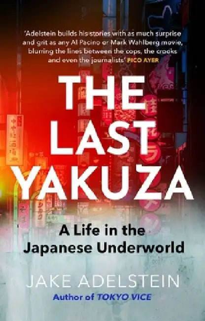 The Last Yakuza: A Life in the Japanese Underworld by Jake Adelstein