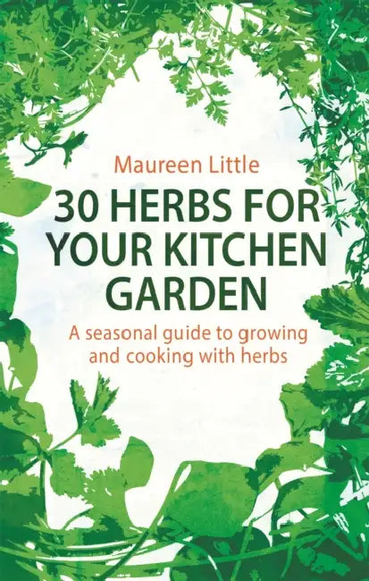 30 Herbs for Your Kitchen Garden by Maureen Little