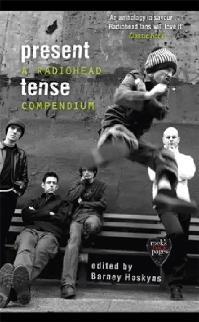 Present Tense: A Radiohead Compendium by Barney Hoskyns