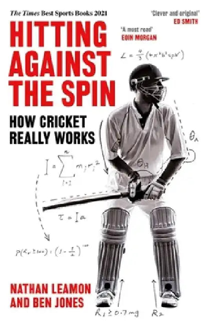 Hitting Against the Spin: How Cricket Really Works by Nathan Leamon