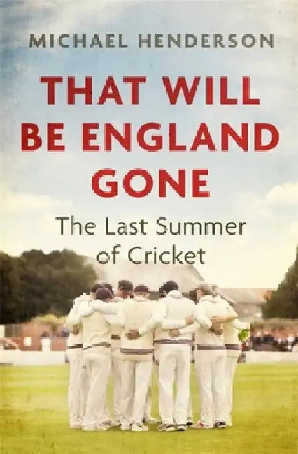 That Will Be England Gone: The Last Summer of Cricket by Michael