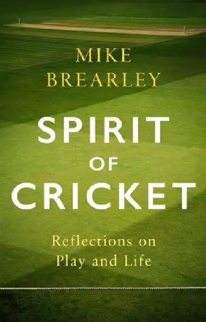 Spirit of Cricket: Reflections on Play and Life by Mike Brearley