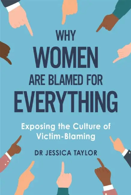 Why Women Are Blamed For Everything by Dr Jessica Taylor