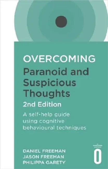 Overcoming Paranoid and Suspicious Thoughts, 2nd Edition: A Self-Help Guide Using Cognitive Behavioural Techniques by Daniel Freeman