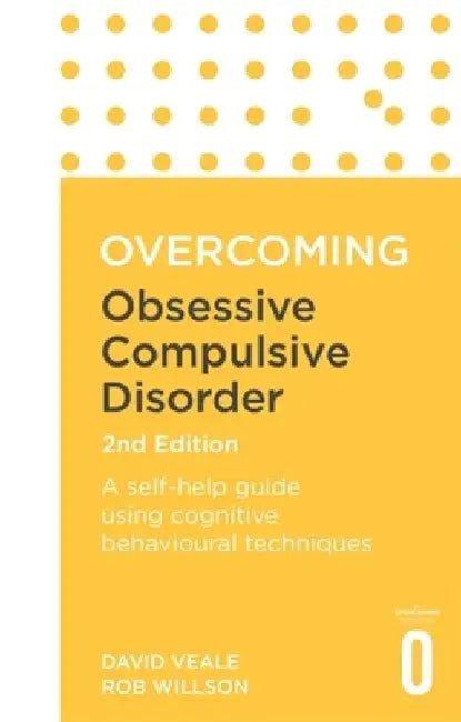 Overcoming Obsessive-Compulsive Disorder, 2nd Edition: A Self-Help Guide Using Cognitive Behavioural Techniques by David Veale