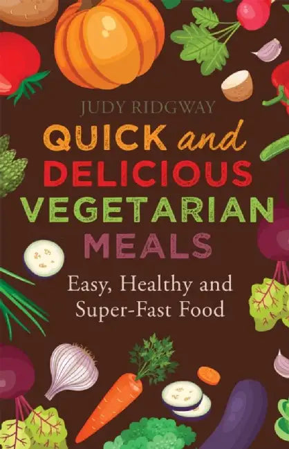 Quick and Delicious Vegetarian Meals: Easy, Healthy and Super-Fast Food by Judy Ridgway