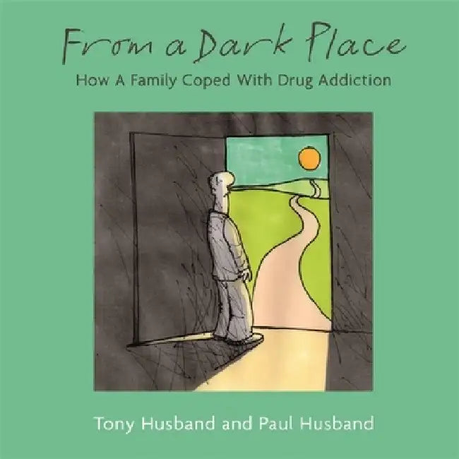 From a Dark Place: How a Family Coped with Drug Addiction by Tony Husband
