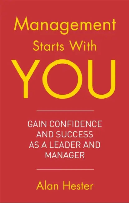 Management Starts with You: Gain Confidence and Success as a Leader and Manager by Alan Hester