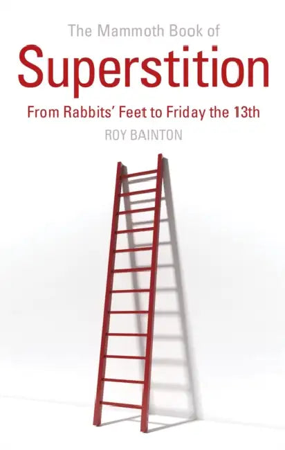 The Mammoth Book of Superstition: From Rabbits' Feet to Friday the 13th by Roy Bainton