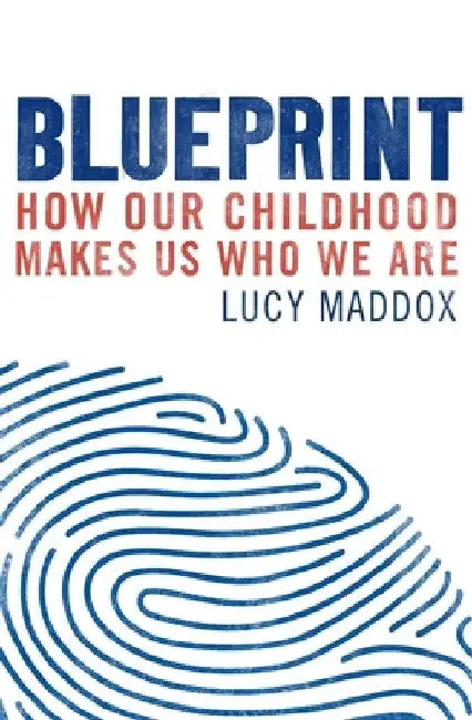 Blueprint: How Our Childhood Makes Us Who We Are by Lucy Maddox