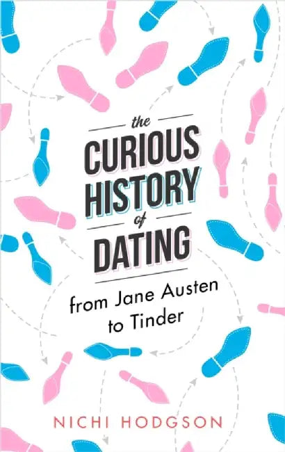 The Curious History of Dating: From Jane Austen to Tinder by Nichi Hodgson